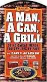 A Man, a Can, a Grill: 50 No-Sweat Meals You Can Fire Up Fast
