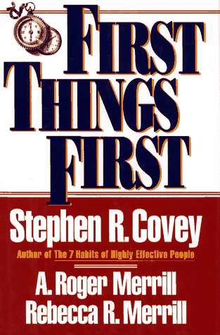 First Things First, by Stephen R. Covey, A. Roger Merrill, Rebecca R. Merrill First Things First, by Stephen R. Covey, A. Roger Merrill, Rebecca R. Merrill