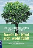 Damit Ihr Kind sich wohlf&uuml;hlt - Nat&uuml;rliche Heil- und Pflegemittel. - Sabine Schwabenthan, Vivian Weigert