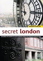 Secret London: Exploring the Hidden City with Original Walks and Unusual Places to Visit