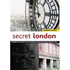 Secret London: Exploring the Hidden City, With Original Walks And Unusual Places to Visit