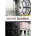 Secret London: Exploring the Hidden City, With Original Walks And Unusual Places to Visit