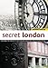 Secret London: Exploring the Hidden City, with Original Walks and Unusual Places to Visit (Interlink Walking Guides)