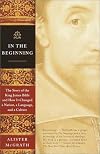 In the Beginning : The Story of the King James Bible and How It Changed a Nation, a Language,and a Culture