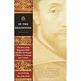 In the Beginning: The Story of the King James Bible and How It Changed a Nation, a Language, and a Cultureby Alister McGrath