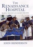 The Renaissance Hospital: Healing the Body and Healing the Soul
