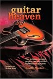 Guitar Heaven: Over 100 Instruments and Players That Electrified the Music of Our Lives