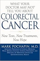 What Your Doctor May Not Tell You About Colorectal Cancer: New Tests, New Treatments, New Hope