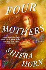 FOUR MOTHERS: " Folklore, mystery, and fantasy mingle with one hundred years of history. "...tells the story of five generations of women, in one family, against the background of one hundred years in Jerusalem.