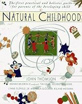 Natural Childhood: The First Practical and Holistic Guide for Parents of the Developing
