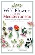 Wild Flowers of the Mediterranean: A Complete Guide to the Islands and Coastal Regions