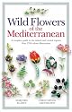 Wild Flowers of the Mediterranean: A Complete Guide to the Islands and Coastal Regions