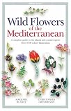 Wild Flowers of the Mediterranean: A Complete Guide to the Islands and Coastal Regions