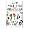Wild Flowers of the Mediterranean: A Complete Guide to the Islands and Coastal Regions