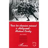Tous les chemins menent a hollywood: michael curtizpar Ren� Noizet