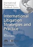 International Litigation Strategies and Practice: International
Practitioner's Deskbook Series