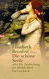 Die sch&ouml;ne Seele oder Die Entdeckung der Weiblichkeit - Ein Lesebuch. - Elisabeth Bronfen