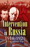 INTERVENTION IN RUSSIA 1918-1920: A Cautionary Tale