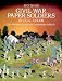 Civil War Paper Soldiers in Full Color: 100 Authentic Union and Confederate Soldiers