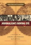 Journalism's Roving Eye: A History of American Foreign Reporting
