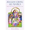 Blessed Among All Women: Women Saints, Prophets, and Witnesses for Our Time