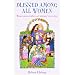 Blessed Among All Women: Women Saints, Prophets, and Witnesses for Our Time