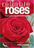 Reliable Roses: Easy-to-grow Roses that Won't let You Down by Philip Harkness
