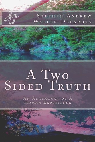A Two Sided Truth: An Anthology of A Human Experience, by Stephen Andrew Waller-Delarosa