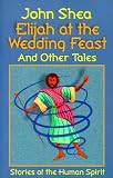 Elijah at the Wedding Feast and Other Tales: Stories of the Human Spirit