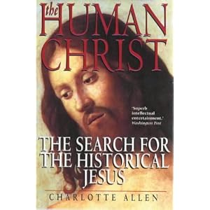 The Human Christ: Search for the Historical Jesus by Charlotte Allen