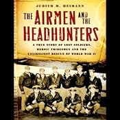 The Airmen and the Headhunters: The Unlikeliest Rescue of World War II | [Judith M. Heimann]
