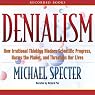 Denialism: How Irrational Thinking Hinders Scientific Progress, Harms the Planet, and Threatens Our Lives