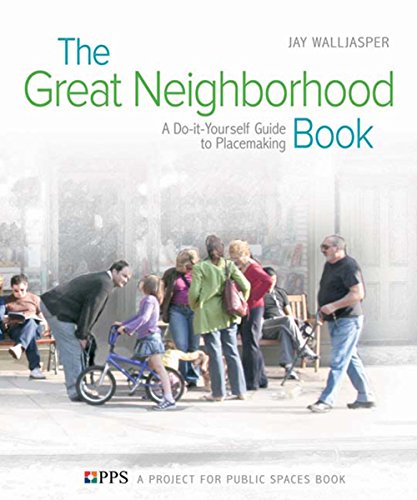 The Great Neighborhood Book: A Do-it-Yourself Guide to Placemaking, by Jay Walljasper The Great Neighborhood Book: A Do-it-Yourself Guide to Placemaking, by Jay Walljasper