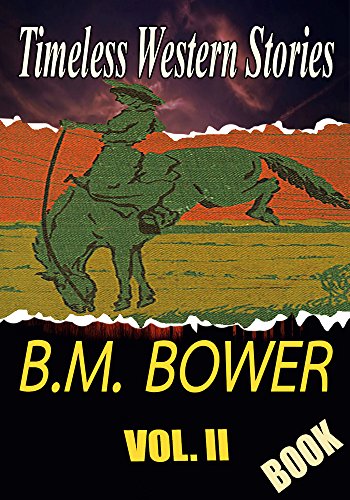 THE B.M. BOWER BOOK VOL. II: THE PHANTOM HERD,THE HERITAGE OF THE SIOUX,THE LOOKOUT MAN, SKYRIDER,CABIN FEVER,THE THUNDER BIRD,THE QUIRT,SAWTOOTH RANCH,COW-COUNTRY...: Timeless Western Novels