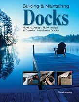 Building & Maintaining Docks: How to Design, Build, Install & Care for Residential Docks