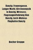 Produkt-Bild: Danzig: Bauwerk in Danzig, Bildung und Forschung in Danzig, Geschichte der Stadt Danzig, Kultur (Danzig), Person (Danzig), Religion (Danzig), Sport ... Fahrenheit, Peter von Danzig, Aaron Bernstein