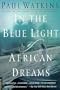 In the Blue Light of African Dreams