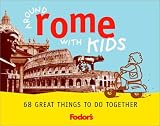 Fodors Around Rome with Kids, 1st Edition: 68 Great Things to Do Together (Around the City with Kids)