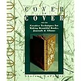 cover to cover creative techniques for making beautiful books journals  albums