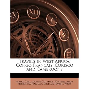 Travels in West Africa: Congo Français, Corisco and Cameroons (French Edition) by Albert Carl Ludwig Gotthilf Günther, Mary Henrietta Kingsley, and William Forsell Kirby