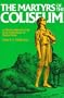 The Martyrs of the Coliseum or Historical Records of the Great Amphitheater of Ancient Rome