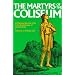 The Martyrs of the Coliseum or Historical Records of the Great Amphitheater of Ancient Rome