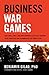 Business War Games: How Large, Small, and New Companies Can Vastly Improve Their Strategies and Outmaneuver the Competition