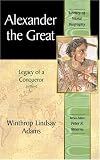 Alexander the Great: Legacy of a Conqueror (Liprary of World Piograbhy Series)