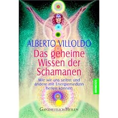 Das geheime Wissen der Schamanen: Wie wir uns selbst und andere mit Energiemedizin heilen k�nnen