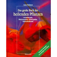 Das gro�e Buch der heilenden Pflanzen. Aromatherapie, Bl�tenessenzen, Hom�opathie, Kr�uterheilkunde