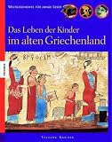 Das Leben der Kinder im alten Griechenland: Weltgeschichte f&uuml;r junge Leser - Viviane Koenig