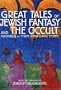 Great Tales of Jewish Fantasy and the Occult: The Dybbuk and Thirty Other Classic Stories