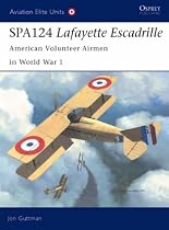 Spa. 124 Lafayette Escadrille: American Volunteer Airmen in World War I (Aviation Elite Units)