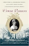 Unwise Passions: A True Story of a Remarkable Woman---and the First Great Scandal of Eighteenth-Century America